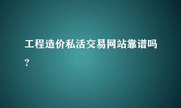 工程造价私活交易网站靠谱吗？