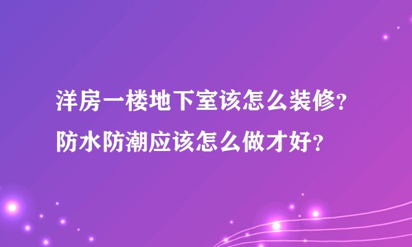 洋房一楼地下室该怎么装修？防水防潮应该怎么做才好？