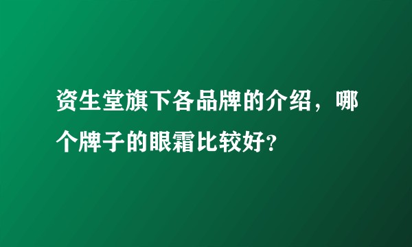 资生堂旗下各品牌的介绍，哪个牌子的眼霜比较好？