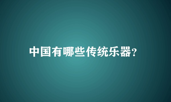 中国有哪些传统乐器？