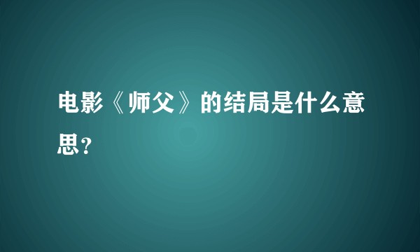 电影《师父》的结局是什么意思？