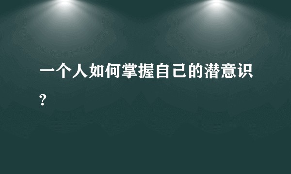 一个人如何掌握自己的潜意识?
