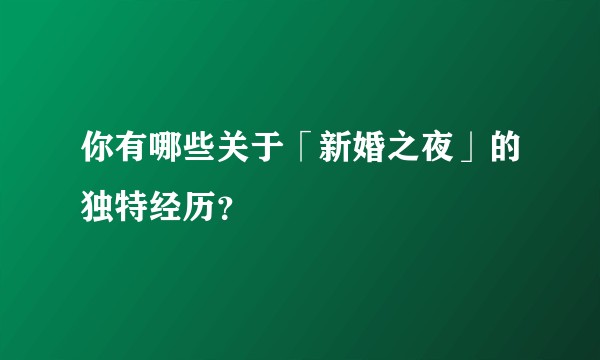 你有哪些关于「新婚之夜」的独特经历？