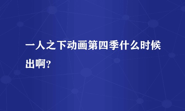 一人之下动画第四季什么时候出啊？
