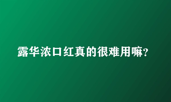 露华浓口红真的很难用嘛？