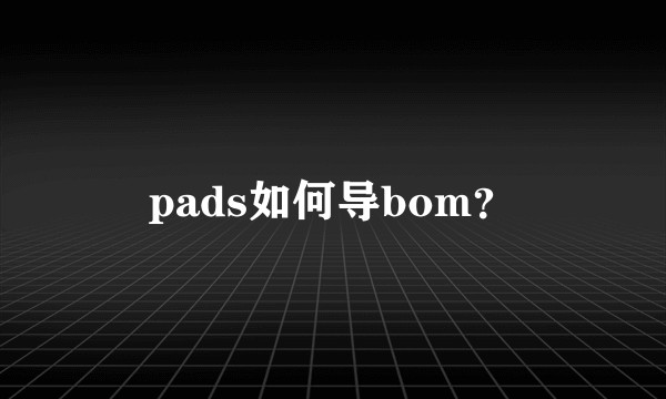 pads如何导bom？