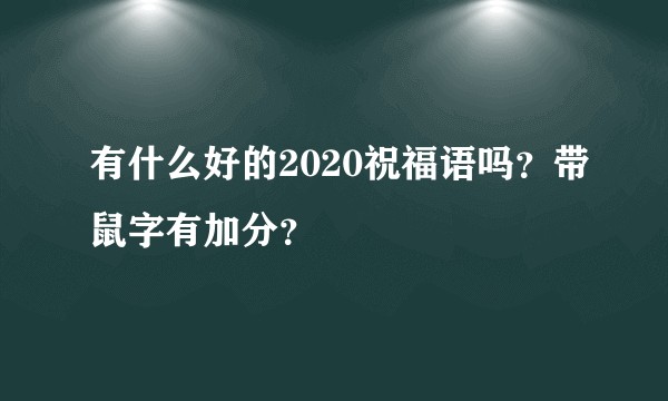 有什么好的2020祝福语吗？带鼠字有加分？