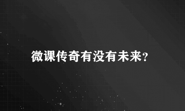 微课传奇有没有未来？