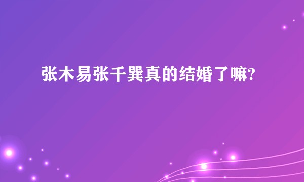 张木易张千巽真的结婚了嘛?