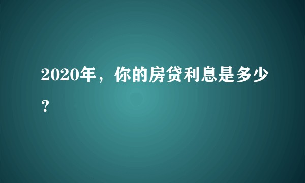 2020年，你的房贷利息是多少？