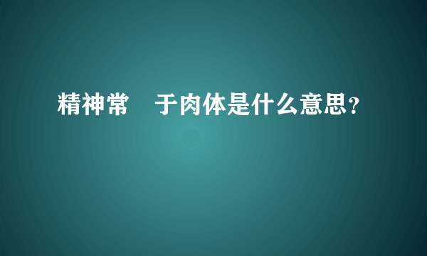 精神常佇于肉体是什么意思？
