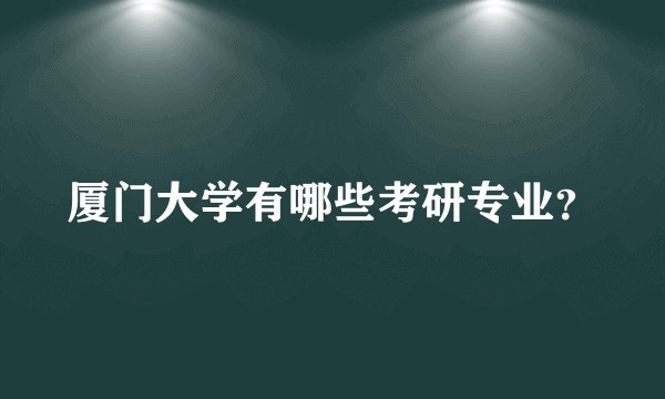 厦门大学有哪些考研专业?