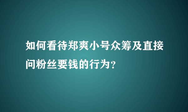 如何看待郑爽小号众筹及直接问粉丝要钱的行为？