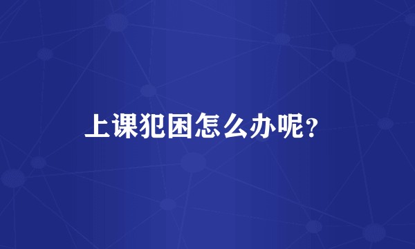 上课犯困怎么办呢？