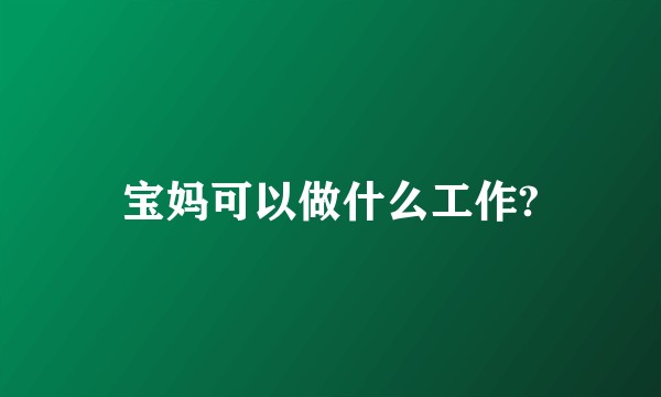 宝妈可以做什么工作?