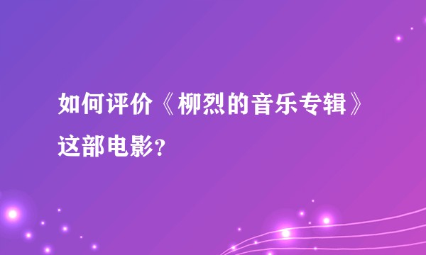 如何评价《柳烈的音乐专辑》这部电影？
