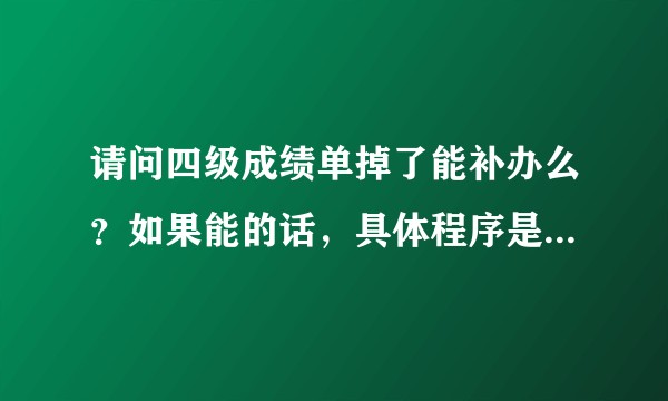 请问四级成绩单掉了能补办么？如果能的话，具体程序是什么样子呢？