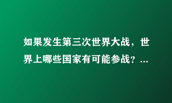 如果发生第三次世界大战，世界上哪些国家有可能参战？他们会怎么站队、结盟？三战的结果会是怎么样的？