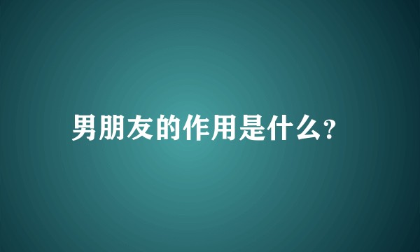 男朋友的作用是什么？