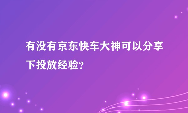 有没有京东快车大神可以分享下投放经验？