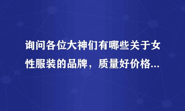 询问各位大神们有哪些关于女性服装的品牌，质量好价格又不昂贵，适合20岁左右的女性？
