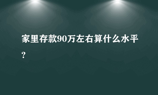 家里存款90万左右算什么水平？