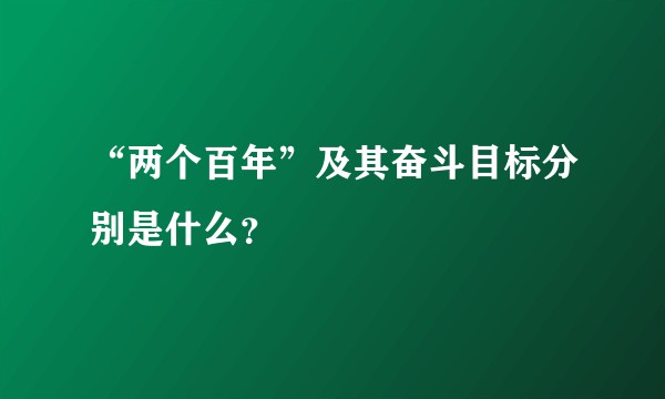 “两个百年”及其奋斗目标分别是什么？