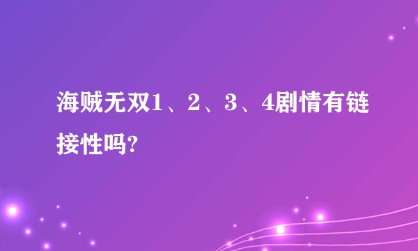 海贼无双1、2、3、4剧情有链接性吗?