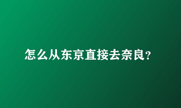 怎么从东京直接去奈良？