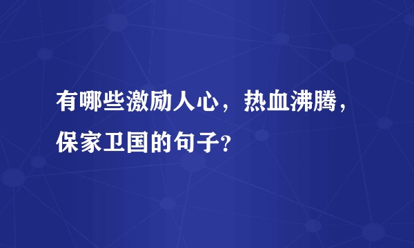 有哪些激励人心，热血沸腾，保家卫国的句子？