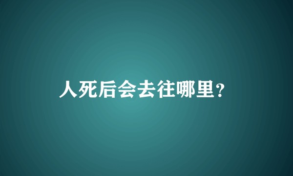 人死后会去往哪里？