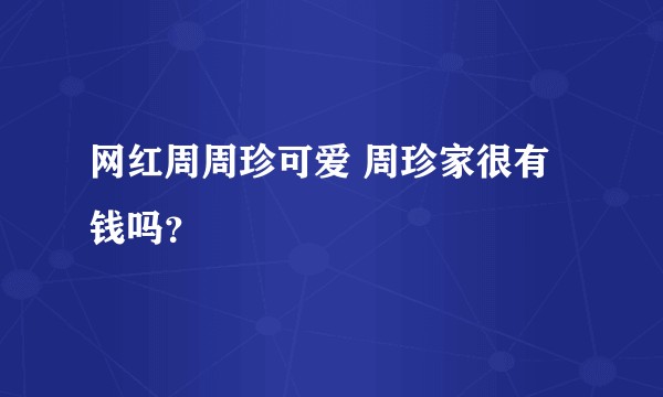 网红周周珍可爱 周珍家很有钱吗?