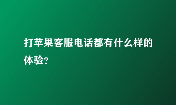 打苹果客服电话都有什么样的体验？