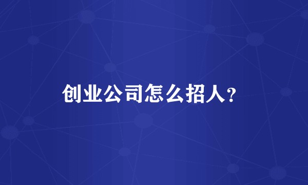 创业公司怎么招人？