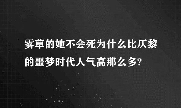 雾草的她不会死为什么比仄黎的噩梦时代人气高那么多?