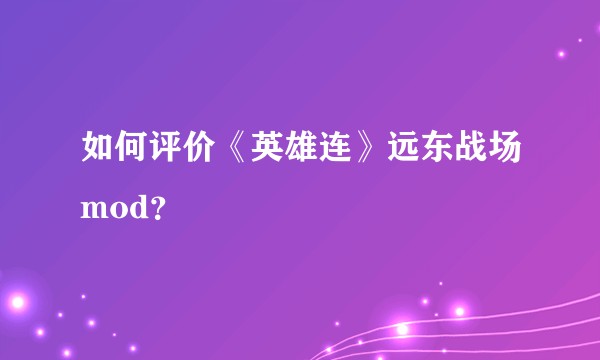 如何评价《英雄连》远东战场mod?
