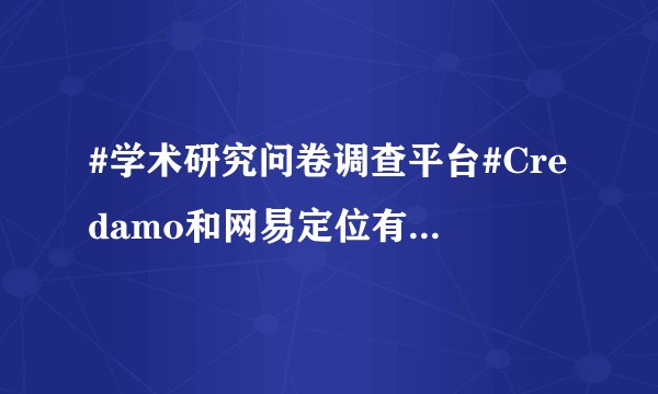 #学术研究问卷调查平台#Credamo和网易定位有用过的吗？