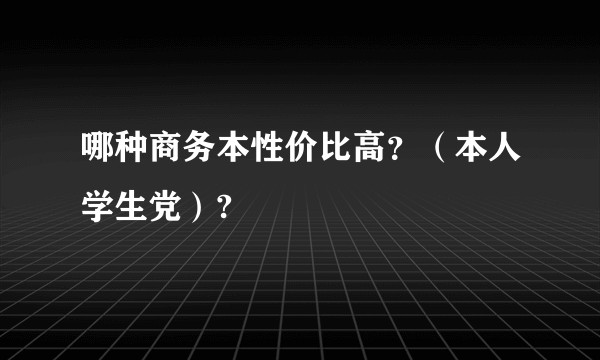 哪种商务本性价比高？（本人学生党）?
