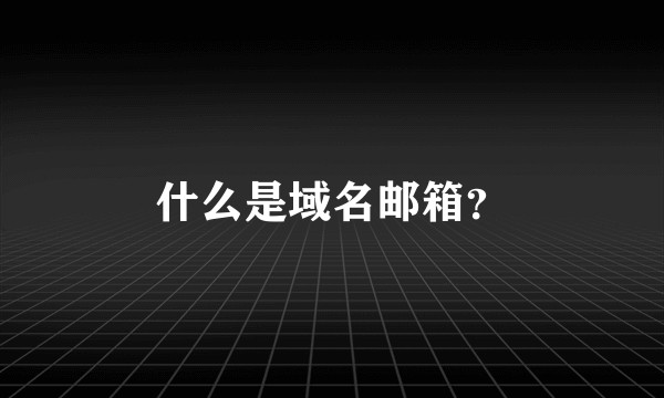 什么是域名邮箱？