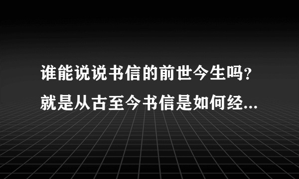 谁能说说书信的前世今生吗？就是从古至今书信是如何经过一系列的变化发展到现在互联网的？