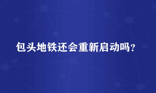 包头地铁还会重新启动吗？