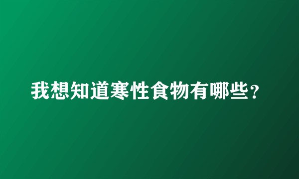 我想知道寒性食物有哪些？