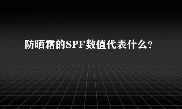防晒霜的SPF数值代表什么？