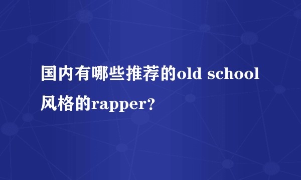 国内有哪些推荐的old school风格的rapper？