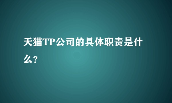 天猫TP公司的具体职责是什么？