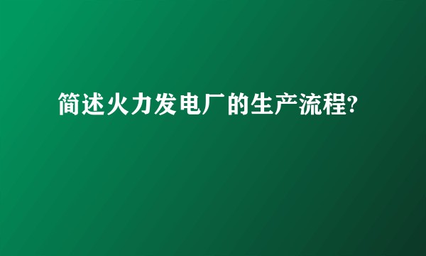 简述火力发电厂的生产流程?