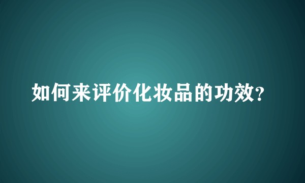 如何来评价化妆品的功效？