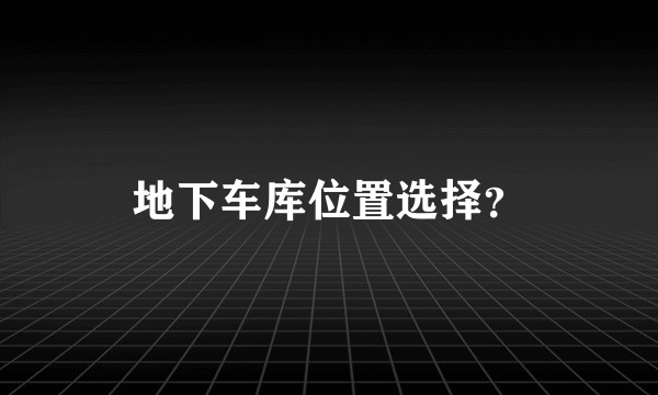 地下车库位置选择？