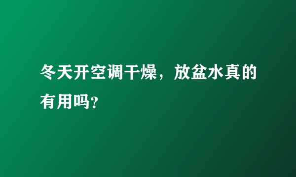 冬天开空调干燥，放盆水真的有用吗？