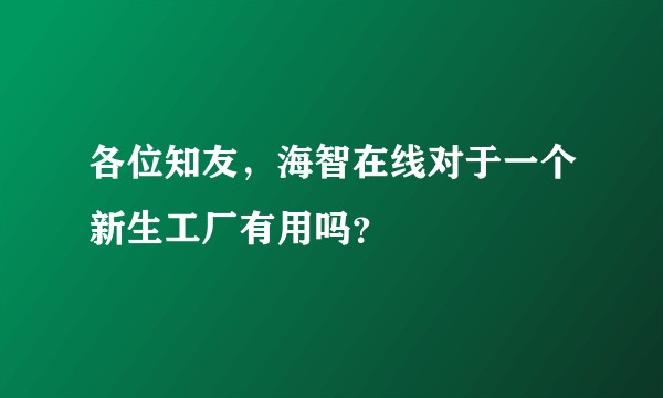 各位知友，海智在线对于一个新生工厂有用吗？